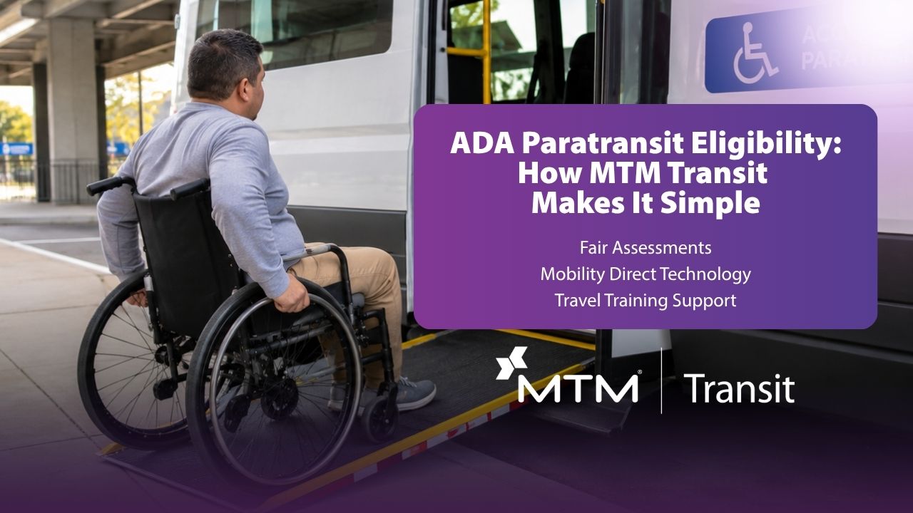 MTM Transit simplifies ADA paratransit eligibility certification with fair assessments, Mobility Direct technology, and travel training.